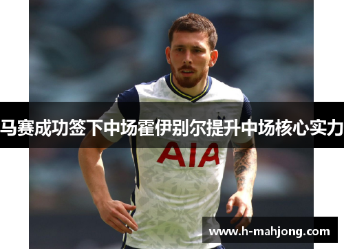 马赛成功签下中场霍伊别尔提升中场核心实力