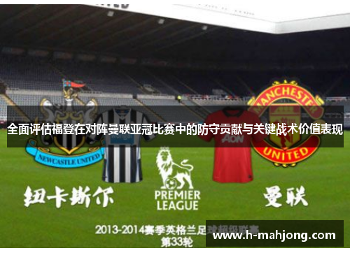全面评估福登在对阵曼联亚冠比赛中的防守贡献与关键战术价值表现
