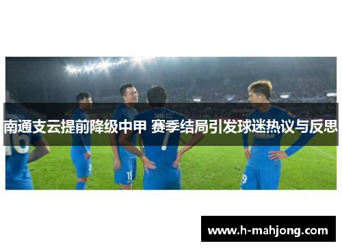南通支云提前降级中甲 赛季结局引发球迷热议与反思