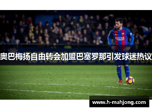 奥巴梅扬自由转会加盟巴塞罗那引发球迷热议