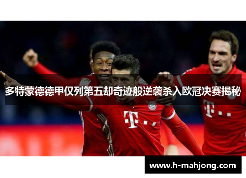 多特蒙德德甲仅列第五却奇迹般逆袭杀入欧冠决赛揭秘