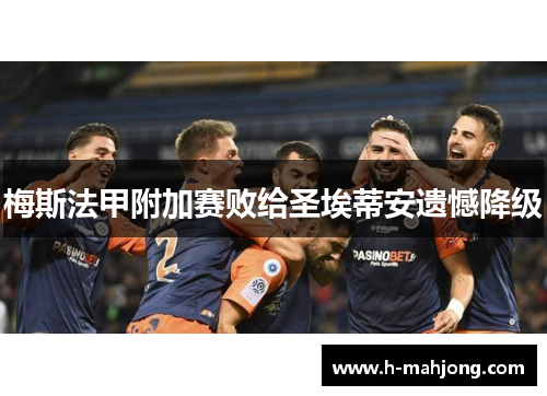 梅斯法甲附加赛败给圣埃蒂安遗憾降级